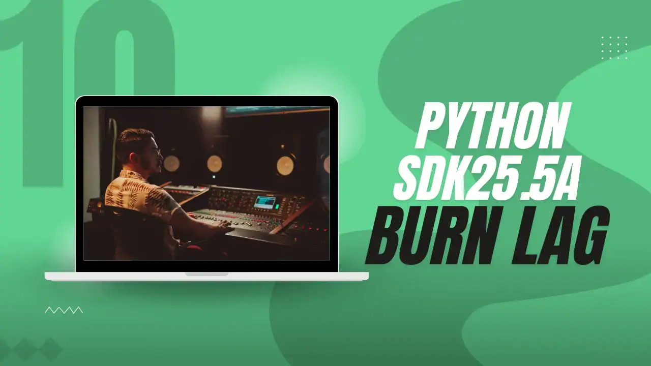 Python SDK25.5A Burn Lag: Causes, Fixes & Solutions